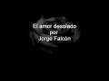 El amor desolado por Jorge Falcón