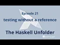 The Haskell Unfolder Episode 21 testing without a reference