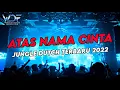 Download Lagu DJ ATAS NAMA CINTA - JUNGLE DUTCH TERBARU 2021 ( Warrior Dutch Foundation )