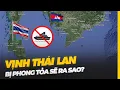 Lagu VỊNH THÁI LAN QUYẾT ĐỊNH SỐ PHẬN THÁI LAN, CAMPUCHIA | NẾU BỊ PHONG TỎA SẼ RA SAO?