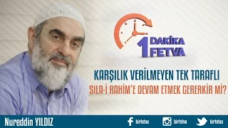 Karşılık verilmeyen tek taraflı Sıla-ı Rahim’e devam etmek gerekir mi?