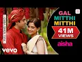 Download Lagu Gal Mitthi Mitthi - Aisha |Sonam Kapoor |Abhay Deol |Javed Akhtar |Amit Trivedi