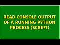 Read console output of a running python process script