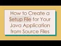 How to Create a Setup File for Your Java Application from Source Files