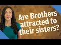Are Brothers attracted to their sisters