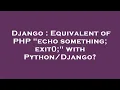 Django Equivalent of PHP echo something exit with