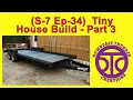 S-7 Ep-34 Tiny House Build - Part 3
