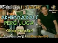 Download Lagu Lagu lawas yang paling banyak dicari ][ Akhirnya Kau Pergi Juga ~ Obbie Messakh ][ Lagu hits terbaik