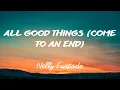 Download Lagu Nelly Furtado -  All Good Things (Come To An End) (Lyrics)