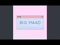 BIG MAAD