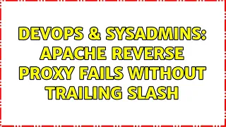 DevOps SysAdmins Apache reverse proxy fails without trailing slash