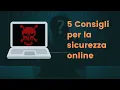 5 CONSIGLI per la SICUREZZA ONLINE