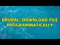 Drupal Download file programmatically 2 Solutions