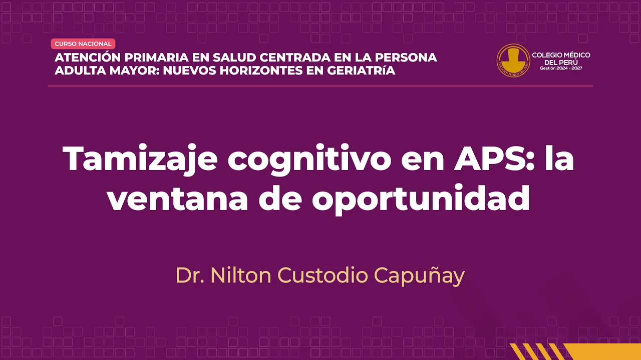 06. DR. NILTON CUSTODIO CAPUÑAY - TAMIZAJE COGNITIVO EN APS LA VENTANA DE OPORTUNIDAD