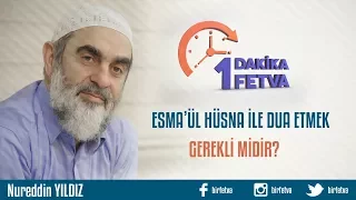 Esma’ül Hüsna ile dua etmek gerekli midir?