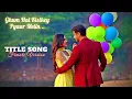 Download Lagu Ghum hai Kisikey Pyaar Meiin - Title Song (Female) | गुम है किसी के प्यार में