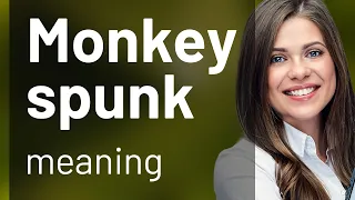 Understanding Slang The Meaning of Monkey Spunk