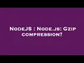 NodeJS Node js Gzip compression