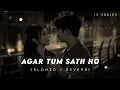 Lagu Agar Tum Sath Ho||Slowed + Reverb||Tamasha||Arijit Singh