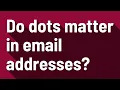 Do dots matter in email addresses