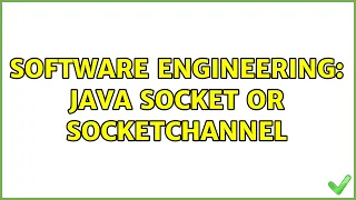 Software Engineering Java Socket or SocketChannel