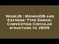 NodeJS MongoDB and Express Type Error Converting Circular structure to JSON