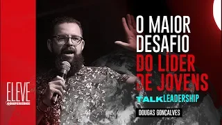 O Maior Desafio do Líder de Jovens  | TALK Douglas Gonçalves ELVConference19