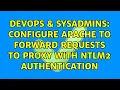 DevOps SysAdmins Configure Apache to forward requests to proxy with NTLM2 authentication