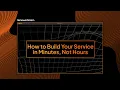 How to Build Your Service in Minutes Not Hours Webinar