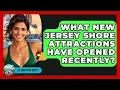 What New Jersey Shore Attractions Have Opened Recently - All About New Jersey