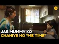 Jab Mummy Ko Chahiye Ho Me Time || Girliyapa Moments