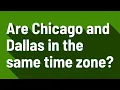 Are Chicago and Dallas in the same time zone