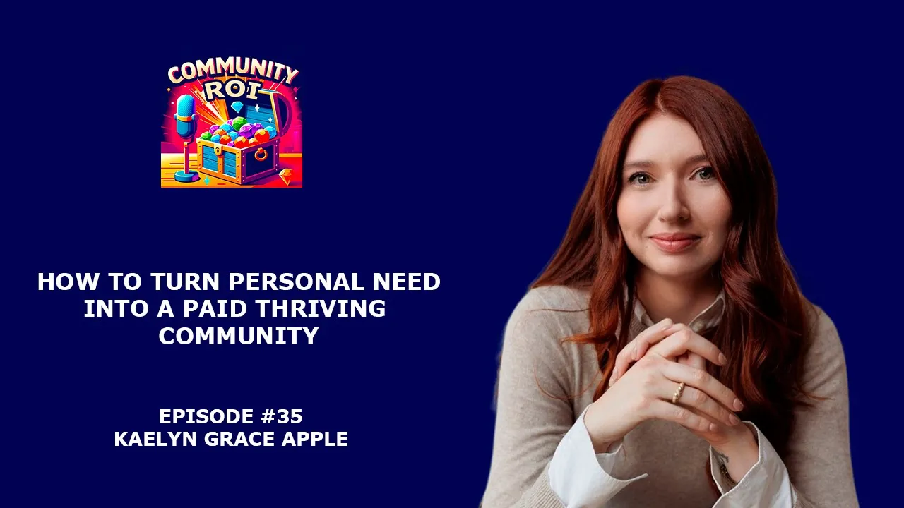 How To Turn Personal Need Into A Paid Thriving Community | Community ROI with Kaelyn Grace Apple