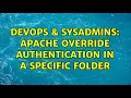 DevOps SysAdmins apache override authentication in a specific folder