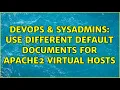 DevOps SysAdmins Use different default documents for apache2 virtual hosts 2 Solutions