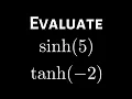 Evaluate the Hyperbolic Sine and Hyperbolic Tangent sinh 5 and tanh -2 Two Solutions