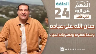 برنامج الفهم عن الله 2 الحلقة الرابعة والعشرون عمرو خالد رمضان 2024 حنان الله على عباده 