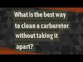 What is the best way to clean a carburetor without taking it apart
