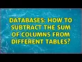 Databases How to subtract the sum of columns from different tables 2 Solutions
