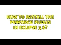 How to install the Perforce plugin in Eclipse 3 8