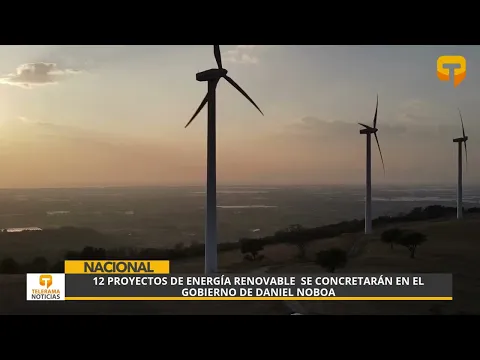 12 proyectos de energía renovable se concretarán en el gobierno de Daniel Noboa
