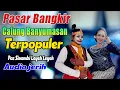 Lagu PASAR BANGKIR CALUNG ORLENG BANYUMASAN PALING DI CARI PAS BUAT TEMAN SANTAI