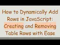 How to Dynamically Add Rows in JavaScript Creating and Removing Table Rows with Ease