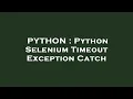 PYTHON Python Selenium Timeout Exception Catch