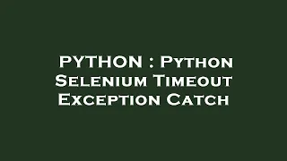 PYTHON Python Selenium Timeout Exception Catch