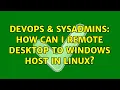 DevOps SysAdmins How can I remote desktop to windows host in linux 3 Solutions