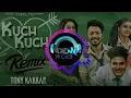 Kuch Kuch Hota Hai - Tony Kakkar Remix || Neha Kakkar || REMiX WORLD