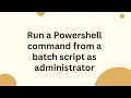 Run a Powershell command from a batch script as administrator