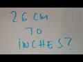 26 cm to inches