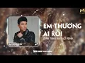 Download Lagu EM THƯƠNG AI RỒI REMIX- ĐINH TÙNG HUY X LD REMIX | THẢ MÌNH VÀO CƠN MƯA NƯỚC MẮT ANH RƠI KHÔNG NGỪNG